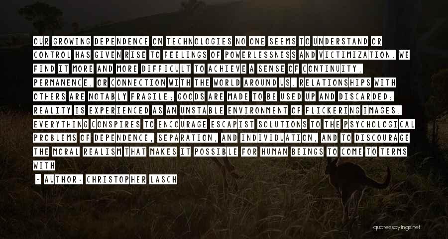 Christopher Lasch Quotes: Our Growing Dependence On Technologies No One Seems To Understand Or Control Has Given Rise To Feelings Of Powerlessness And