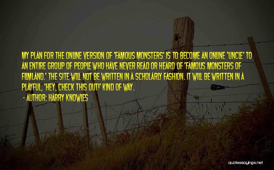 Harry Knowles Quotes: My Plan For The Online Version Of 'famous Monsters' Is To Become An Online 'uncle' To An Entire Group Of