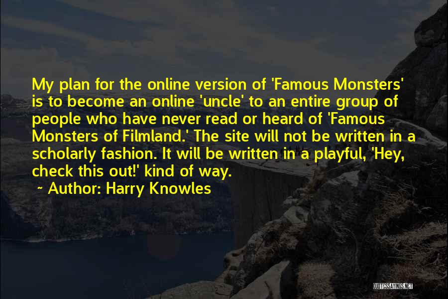 Harry Knowles Quotes: My Plan For The Online Version Of 'famous Monsters' Is To Become An Online 'uncle' To An Entire Group Of