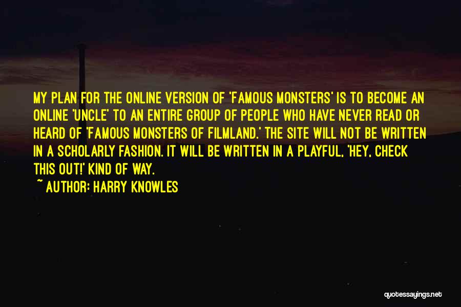 Harry Knowles Quotes: My Plan For The Online Version Of 'famous Monsters' Is To Become An Online 'uncle' To An Entire Group Of