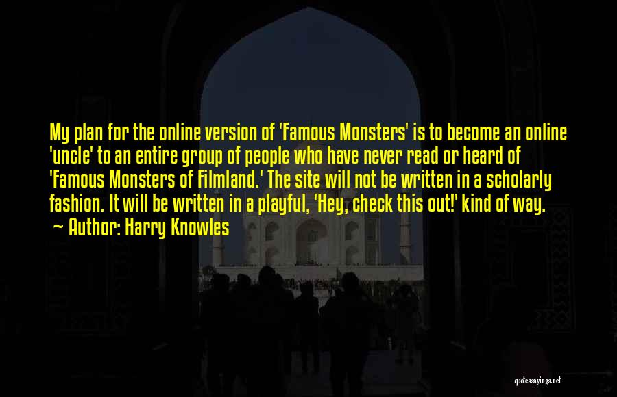 Harry Knowles Quotes: My Plan For The Online Version Of 'famous Monsters' Is To Become An Online 'uncle' To An Entire Group Of