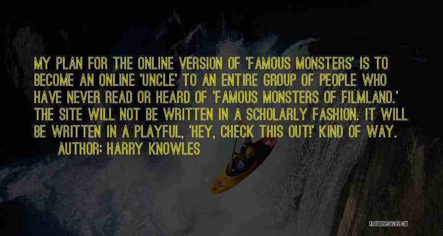 Harry Knowles Quotes: My Plan For The Online Version Of 'famous Monsters' Is To Become An Online 'uncle' To An Entire Group Of