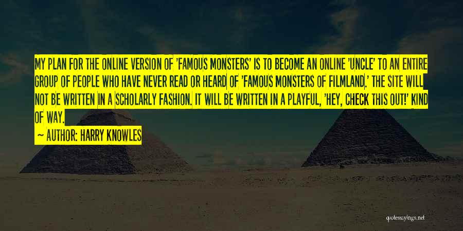 Harry Knowles Quotes: My Plan For The Online Version Of 'famous Monsters' Is To Become An Online 'uncle' To An Entire Group Of