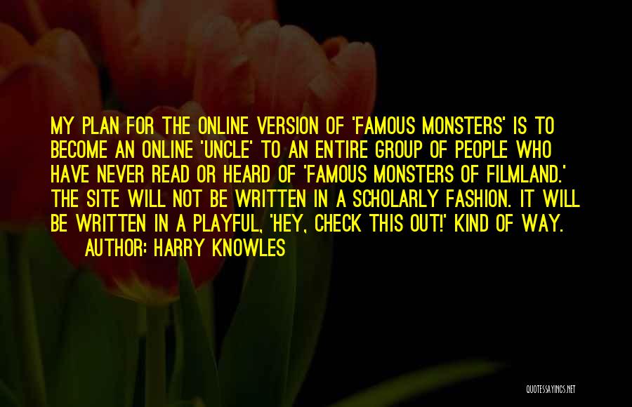 Harry Knowles Quotes: My Plan For The Online Version Of 'famous Monsters' Is To Become An Online 'uncle' To An Entire Group Of