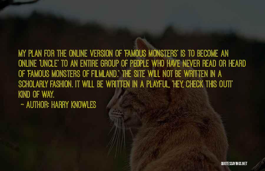 Harry Knowles Quotes: My Plan For The Online Version Of 'famous Monsters' Is To Become An Online 'uncle' To An Entire Group Of