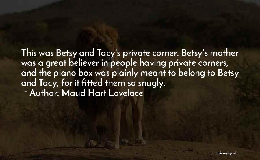 Maud Hart Lovelace Quotes: This Was Betsy And Tacy's Private Corner. Betsy's Mother Was A Great Believer In People Having Private Corners, And The