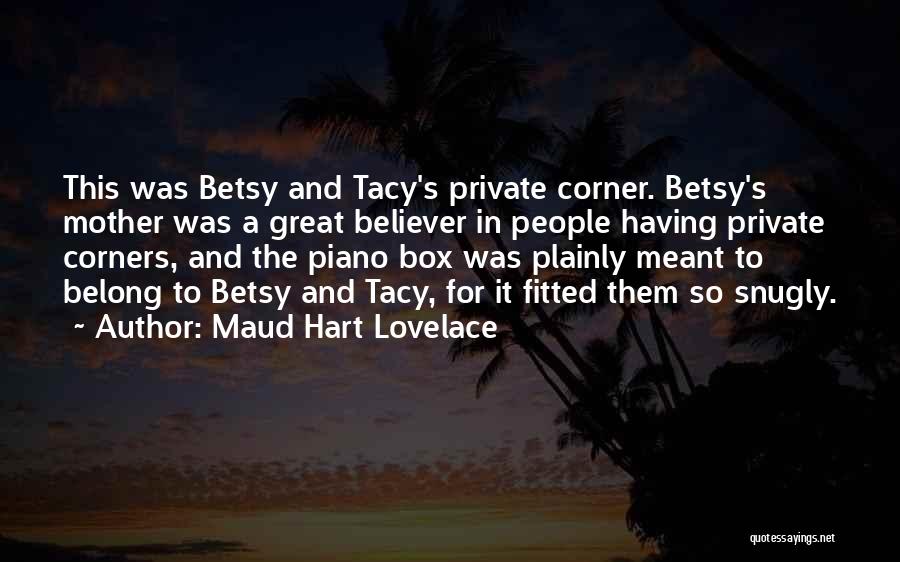 Maud Hart Lovelace Quotes: This Was Betsy And Tacy's Private Corner. Betsy's Mother Was A Great Believer In People Having Private Corners, And The