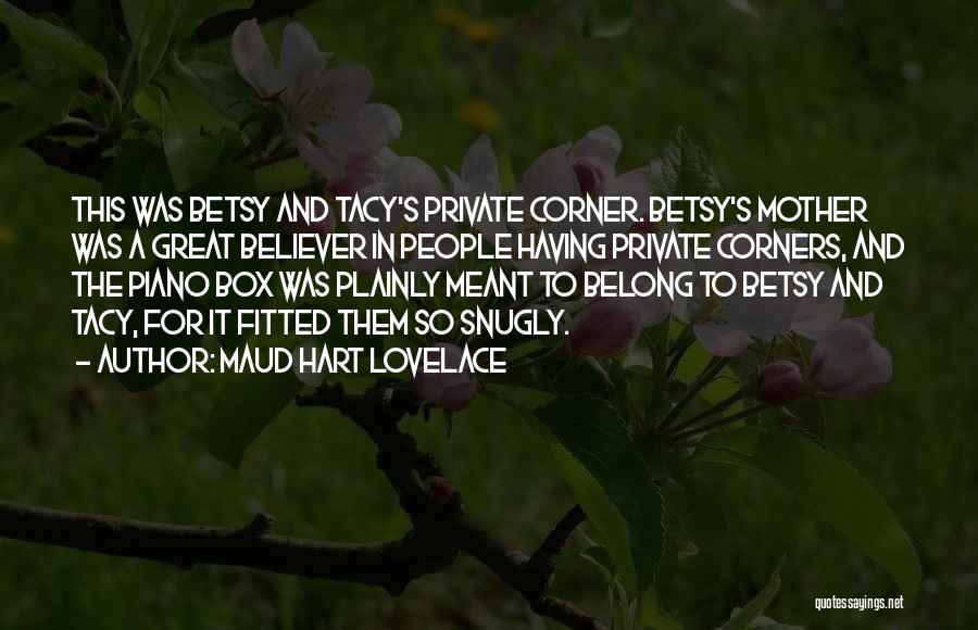 Maud Hart Lovelace Quotes: This Was Betsy And Tacy's Private Corner. Betsy's Mother Was A Great Believer In People Having Private Corners, And The