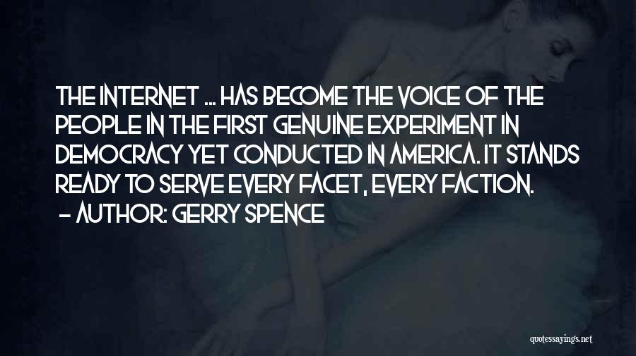 Gerry Spence Quotes: The Internet ... Has Become The Voice Of The People In The First Genuine Experiment In Democracy Yet Conducted In