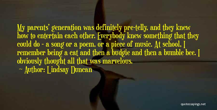 Lindsay Duncan Quotes: My Parents' Generation Was Definitely Pre-telly, And They Knew How To Entertain Each Other. Everybody Knew Something That They Could