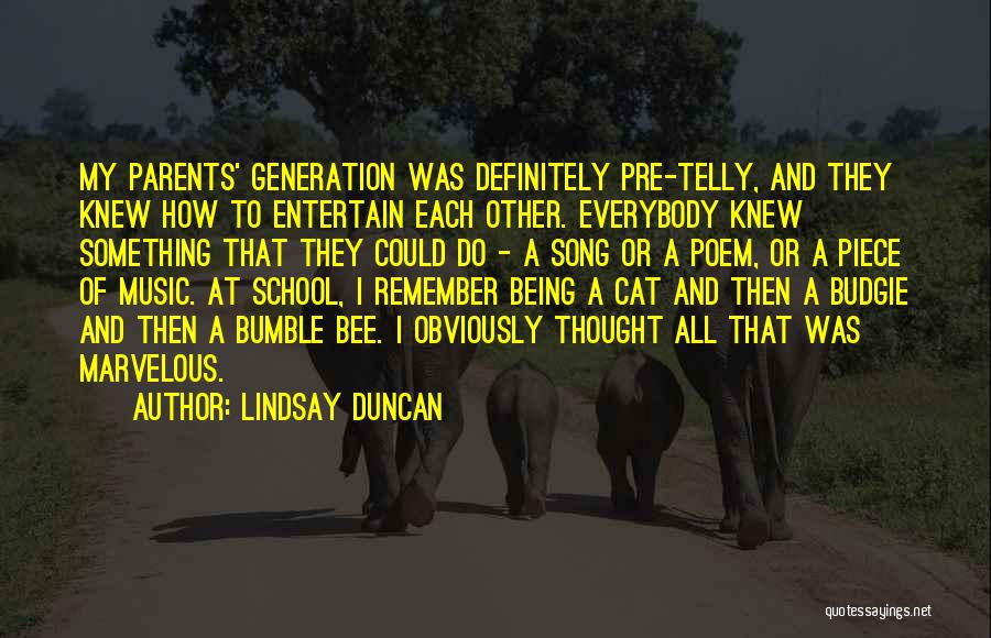 Lindsay Duncan Quotes: My Parents' Generation Was Definitely Pre-telly, And They Knew How To Entertain Each Other. Everybody Knew Something That They Could