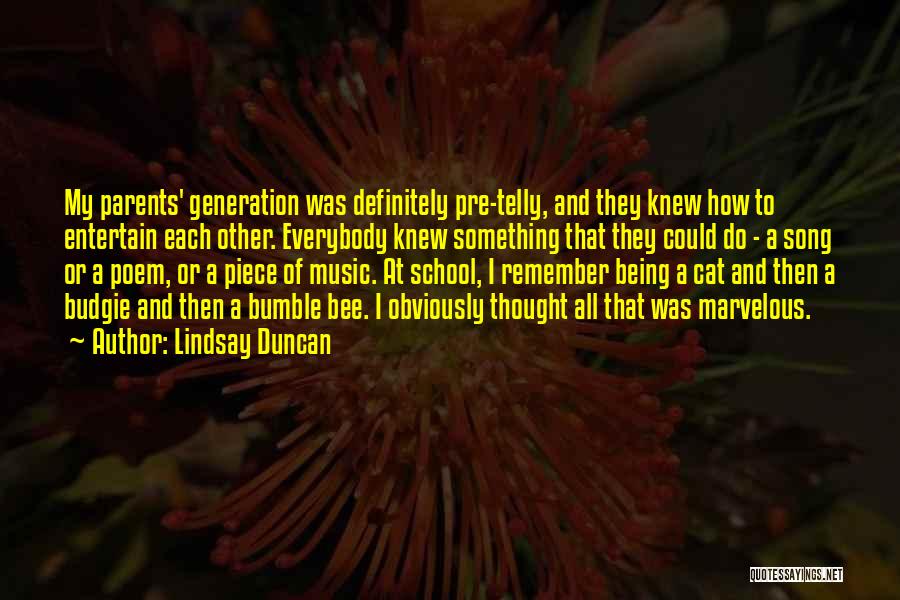 Lindsay Duncan Quotes: My Parents' Generation Was Definitely Pre-telly, And They Knew How To Entertain Each Other. Everybody Knew Something That They Could