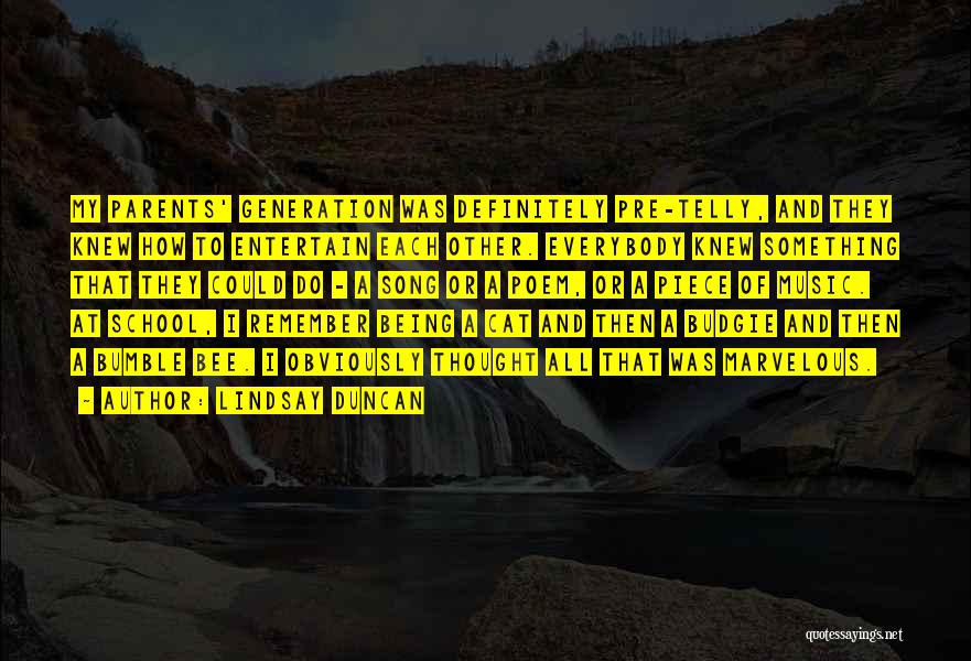 Lindsay Duncan Quotes: My Parents' Generation Was Definitely Pre-telly, And They Knew How To Entertain Each Other. Everybody Knew Something That They Could