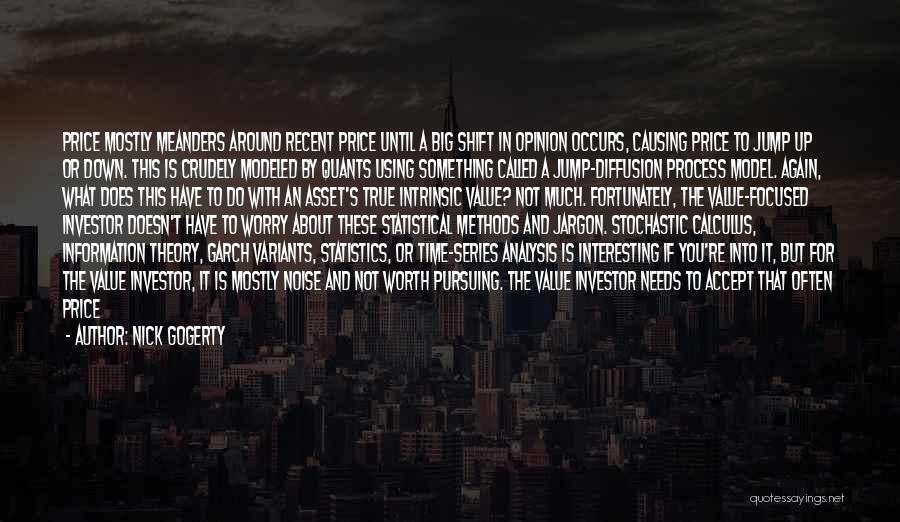 Nick Gogerty Quotes: Price Mostly Meanders Around Recent Price Until A Big Shift In Opinion Occurs, Causing Price To Jump Up Or Down.