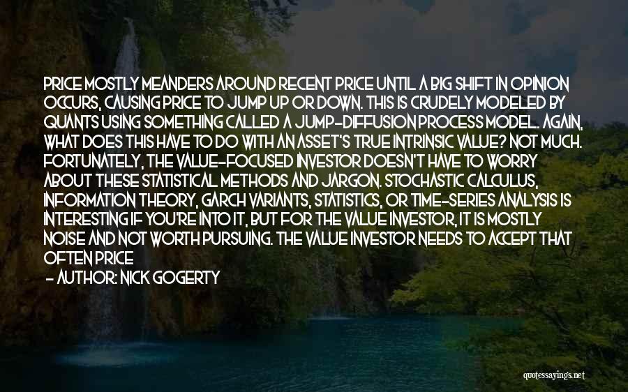 Nick Gogerty Quotes: Price Mostly Meanders Around Recent Price Until A Big Shift In Opinion Occurs, Causing Price To Jump Up Or Down.