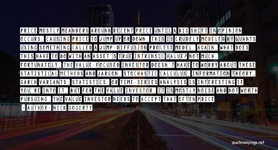 Nick Gogerty Quotes: Price Mostly Meanders Around Recent Price Until A Big Shift In Opinion Occurs, Causing Price To Jump Up Or Down.