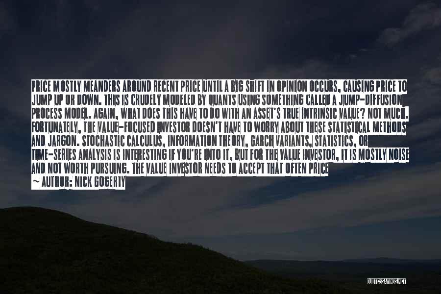 Nick Gogerty Quotes: Price Mostly Meanders Around Recent Price Until A Big Shift In Opinion Occurs, Causing Price To Jump Up Or Down.