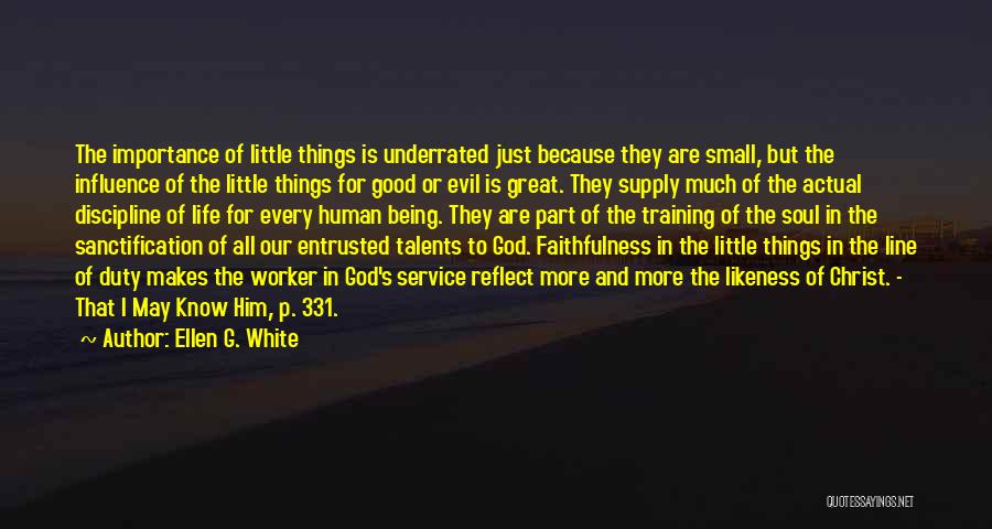 Ellen G. White Quotes: The Importance Of Little Things Is Underrated Just Because They Are Small, But The Influence Of The Little Things For