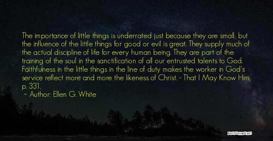 Ellen G. White Quotes: The Importance Of Little Things Is Underrated Just Because They Are Small, But The Influence Of The Little Things For