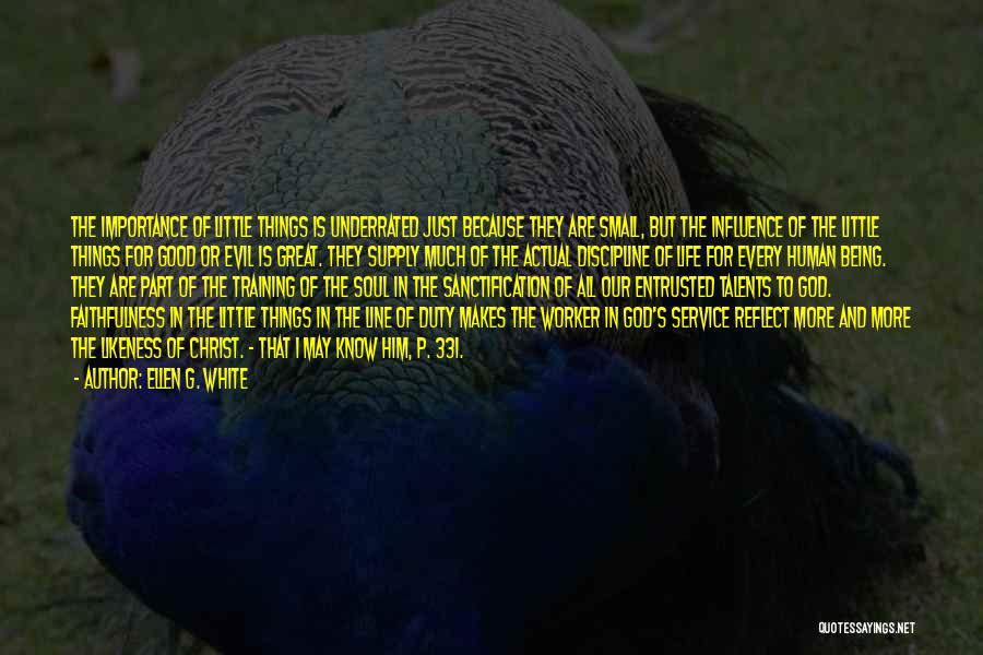 Ellen G. White Quotes: The Importance Of Little Things Is Underrated Just Because They Are Small, But The Influence Of The Little Things For