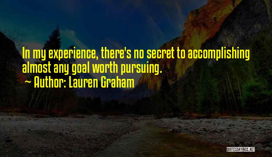 Lauren Graham Quotes: In My Experience, There's No Secret To Accomplishing Almost Any Goal Worth Pursuing.