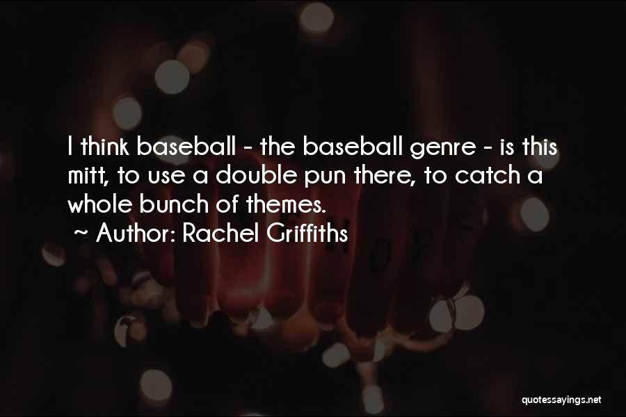 Rachel Griffiths Quotes: I Think Baseball - The Baseball Genre - Is This Mitt, To Use A Double Pun There, To Catch A