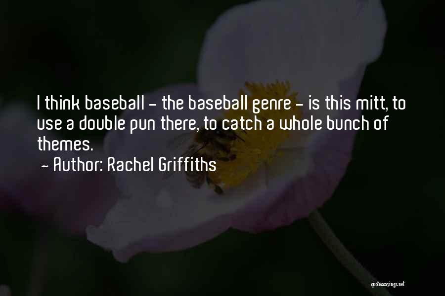 Rachel Griffiths Quotes: I Think Baseball - The Baseball Genre - Is This Mitt, To Use A Double Pun There, To Catch A