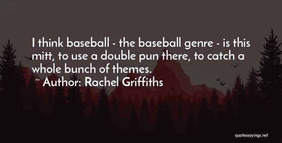 Rachel Griffiths Quotes: I Think Baseball - The Baseball Genre - Is This Mitt, To Use A Double Pun There, To Catch A