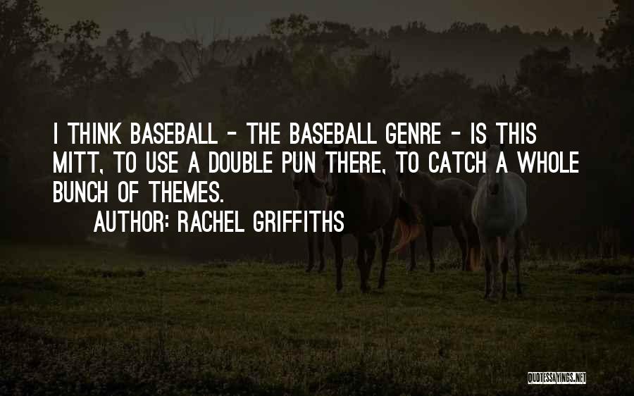 Rachel Griffiths Quotes: I Think Baseball - The Baseball Genre - Is This Mitt, To Use A Double Pun There, To Catch A