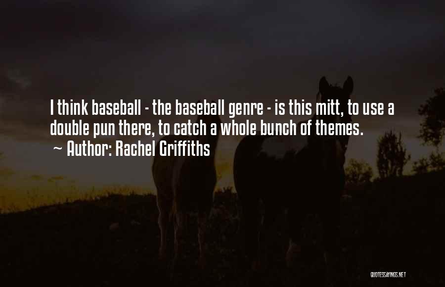 Rachel Griffiths Quotes: I Think Baseball - The Baseball Genre - Is This Mitt, To Use A Double Pun There, To Catch A