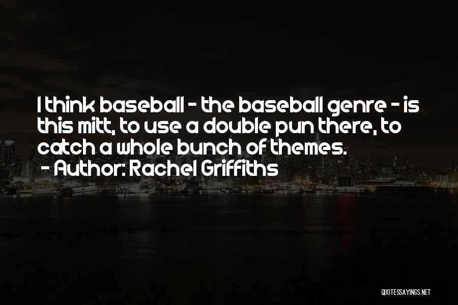 Rachel Griffiths Quotes: I Think Baseball - The Baseball Genre - Is This Mitt, To Use A Double Pun There, To Catch A