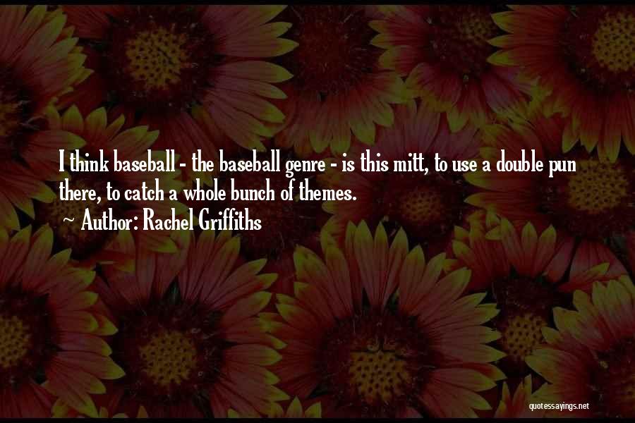 Rachel Griffiths Quotes: I Think Baseball - The Baseball Genre - Is This Mitt, To Use A Double Pun There, To Catch A