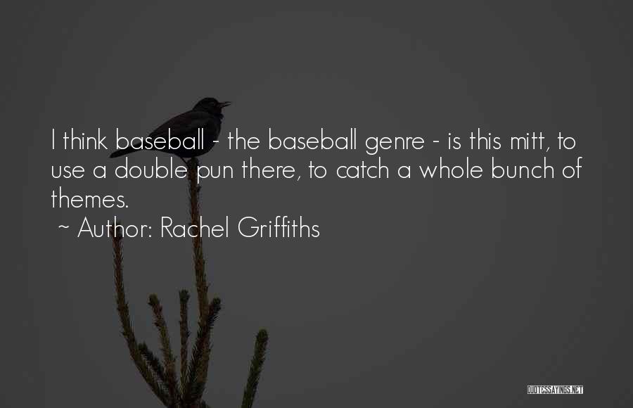 Rachel Griffiths Quotes: I Think Baseball - The Baseball Genre - Is This Mitt, To Use A Double Pun There, To Catch A