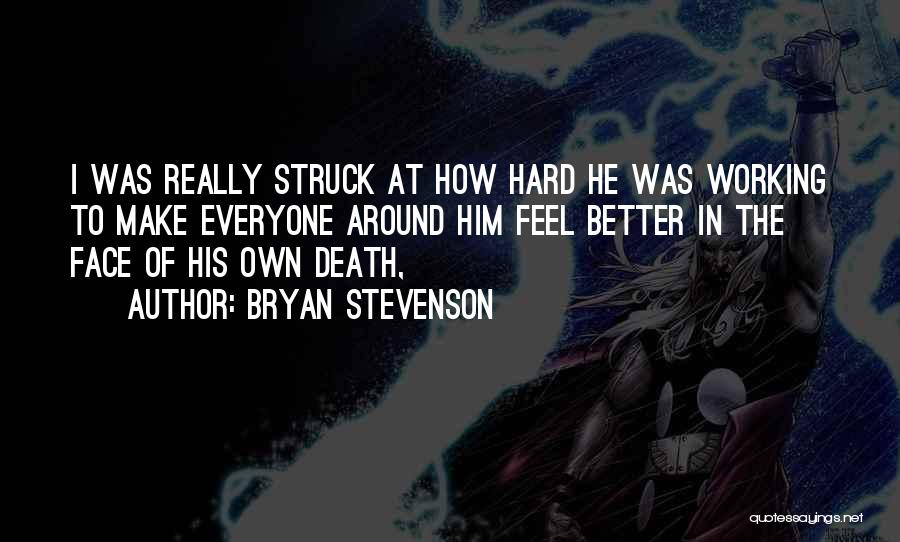 Bryan Stevenson Quotes: I Was Really Struck At How Hard He Was Working To Make Everyone Around Him Feel Better In The Face