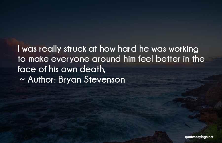 Bryan Stevenson Quotes: I Was Really Struck At How Hard He Was Working To Make Everyone Around Him Feel Better In The Face