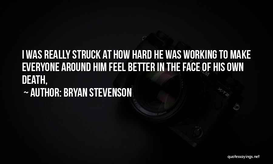 Bryan Stevenson Quotes: I Was Really Struck At How Hard He Was Working To Make Everyone Around Him Feel Better In The Face