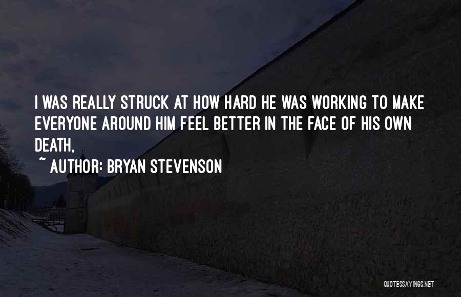 Bryan Stevenson Quotes: I Was Really Struck At How Hard He Was Working To Make Everyone Around Him Feel Better In The Face