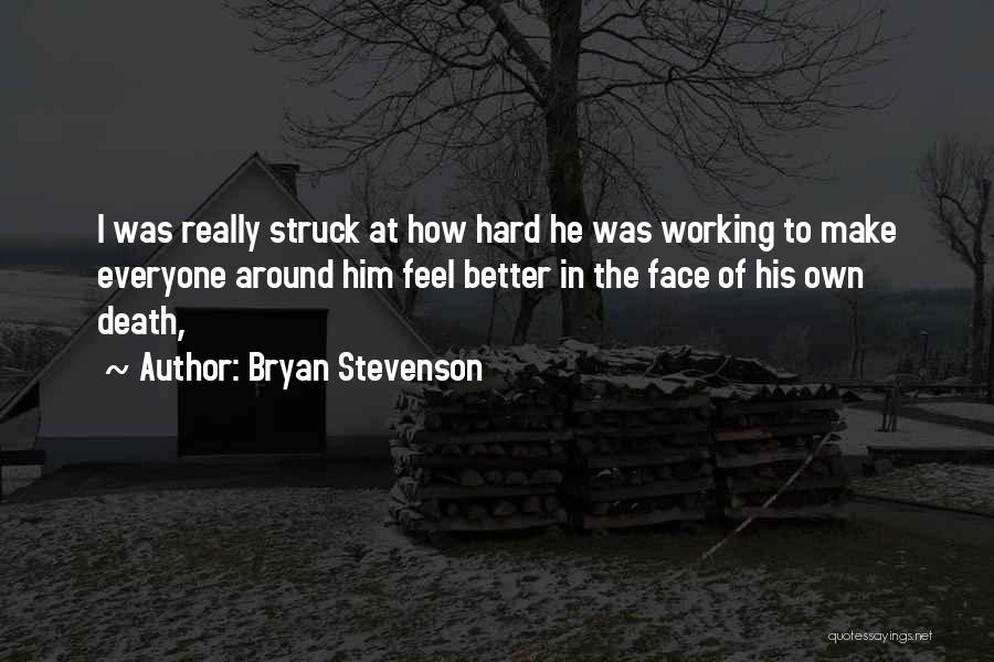 Bryan Stevenson Quotes: I Was Really Struck At How Hard He Was Working To Make Everyone Around Him Feel Better In The Face