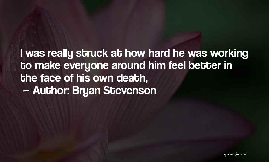Bryan Stevenson Quotes: I Was Really Struck At How Hard He Was Working To Make Everyone Around Him Feel Better In The Face