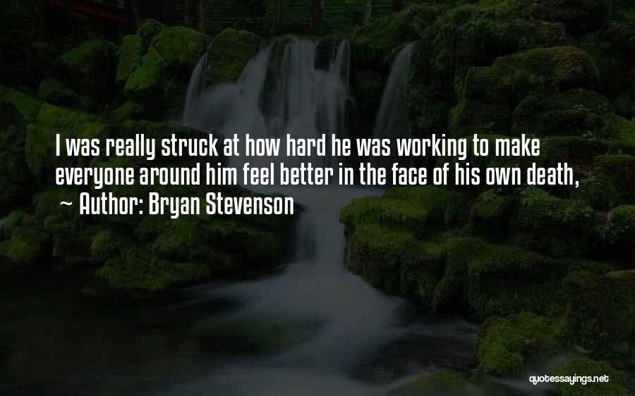Bryan Stevenson Quotes: I Was Really Struck At How Hard He Was Working To Make Everyone Around Him Feel Better In The Face