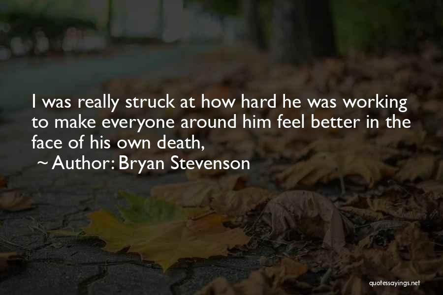 Bryan Stevenson Quotes: I Was Really Struck At How Hard He Was Working To Make Everyone Around Him Feel Better In The Face