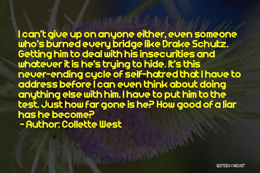 Collette West Quotes: I Can't Give Up On Anyone Either, Even Someone Who's Burned Every Bridge Like Drake Schultz. Getting Him To Deal