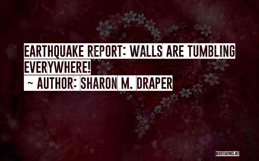 Sharon M. Draper Quotes: Earthquake Report: Walls Are Tumbling Everywhere!