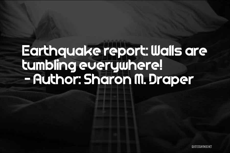 Sharon M. Draper Quotes: Earthquake Report: Walls Are Tumbling Everywhere!
