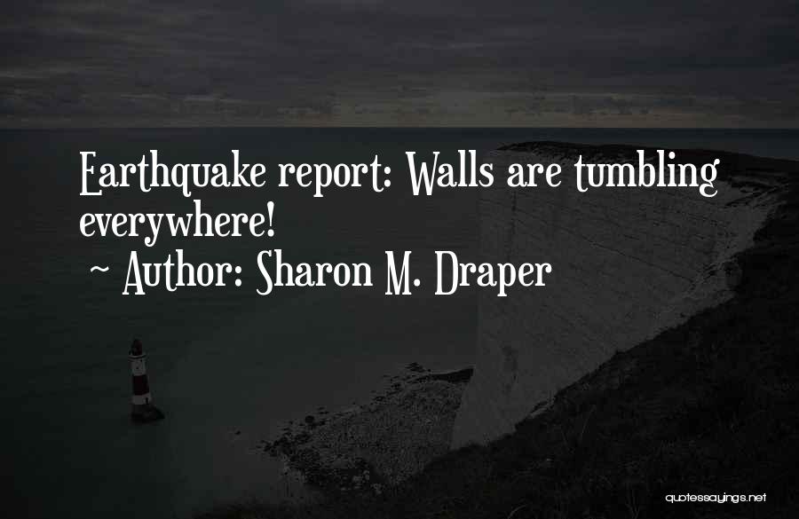 Sharon M. Draper Quotes: Earthquake Report: Walls Are Tumbling Everywhere!