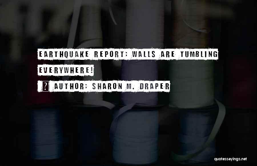 Sharon M. Draper Quotes: Earthquake Report: Walls Are Tumbling Everywhere!