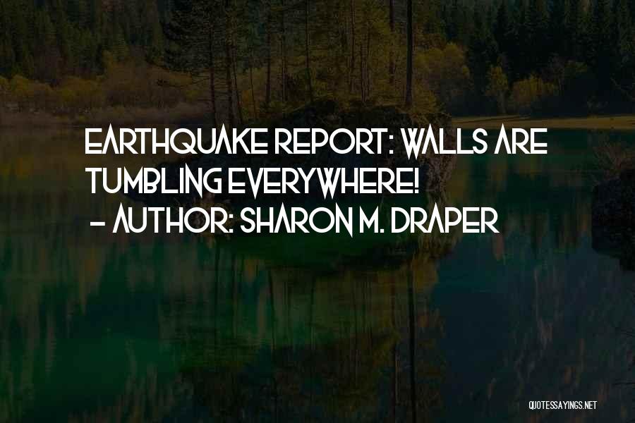 Sharon M. Draper Quotes: Earthquake Report: Walls Are Tumbling Everywhere!