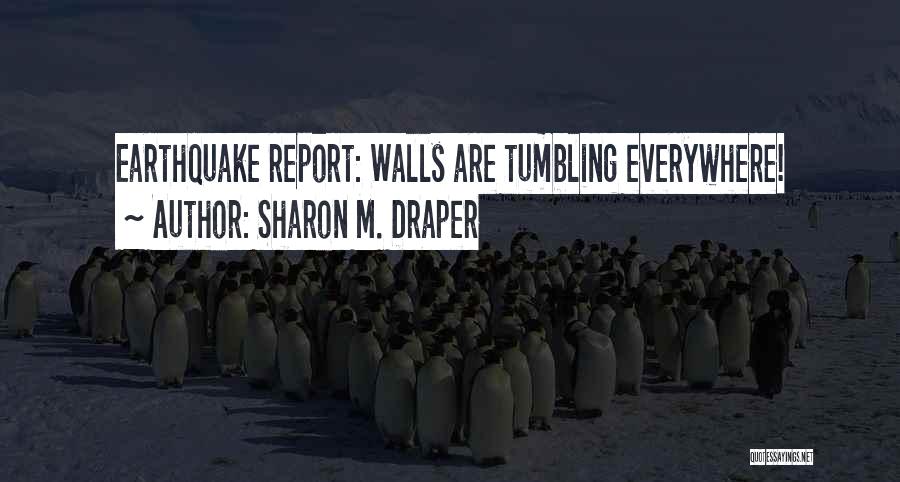 Sharon M. Draper Quotes: Earthquake Report: Walls Are Tumbling Everywhere!