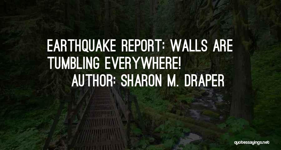 Sharon M. Draper Quotes: Earthquake Report: Walls Are Tumbling Everywhere!