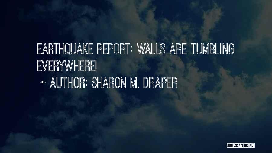Sharon M. Draper Quotes: Earthquake Report: Walls Are Tumbling Everywhere!